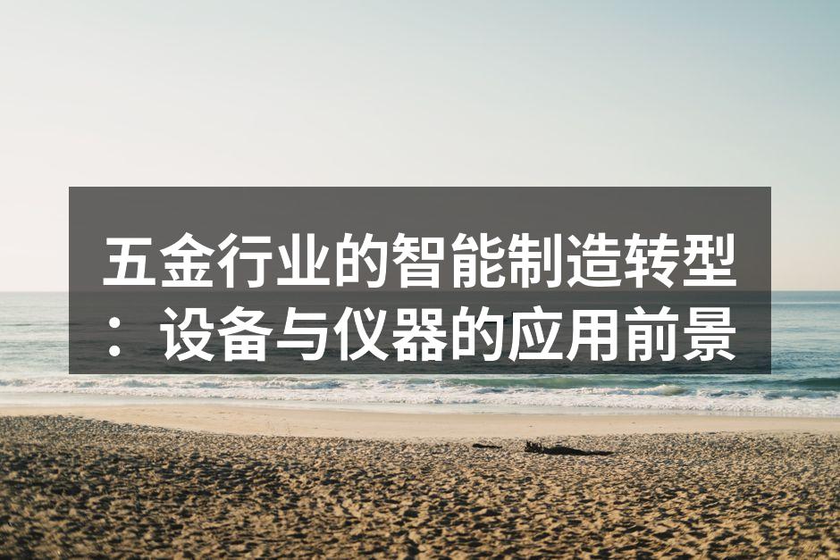 五金行业的智能制造转型:设备与仪器的应用前景
